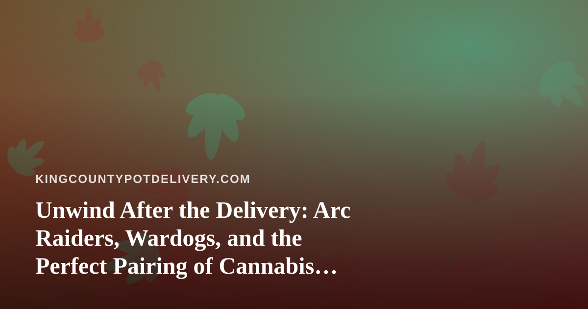 Unwind After the Delivery: Arc Raiders, Wardogs, and the Perfect Pairing of Cannabis and Twitch Streaming