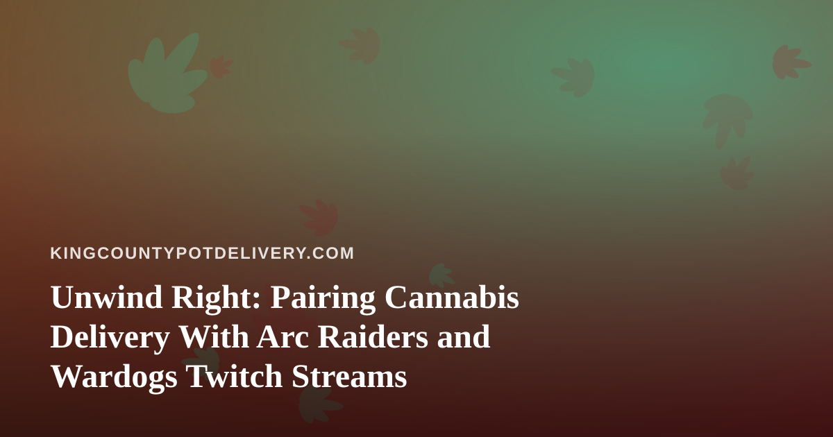 Unwind Right: Pairing Cannabis Delivery With Arc Raiders and Wardogs Twitch Streams