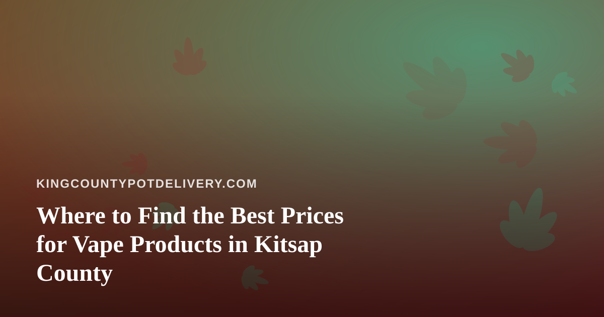 Where to Find the Best Prices for Vape Products in Kitsap County