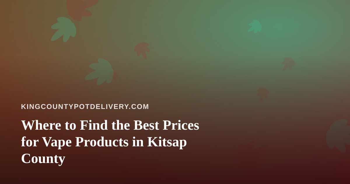 Where to Find the Best Prices for Vape Products in Kitsap County