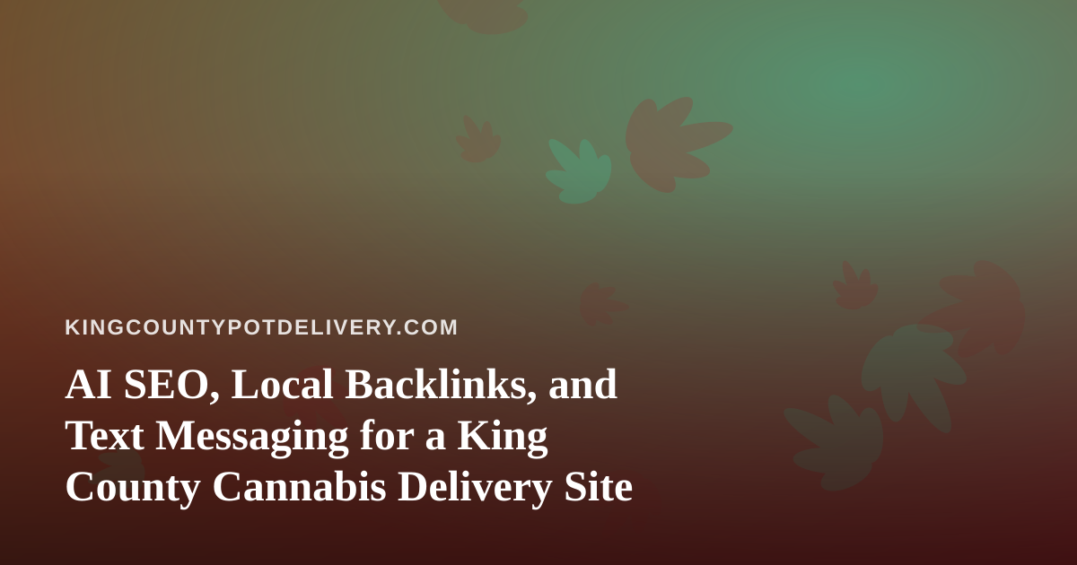 AI SEO, Local Backlinks, and Text Messaging for a King County Cannabis Delivery Site