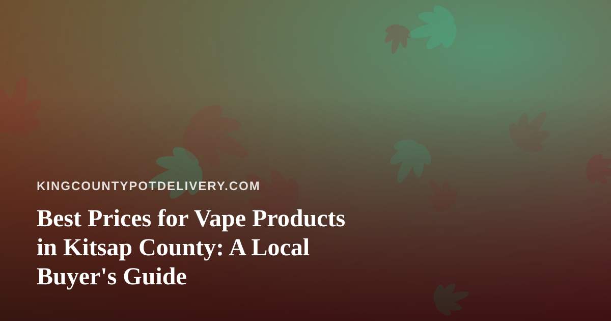 Best Prices for Vape Products in Kitsap County: A Local Buyer’s Guide