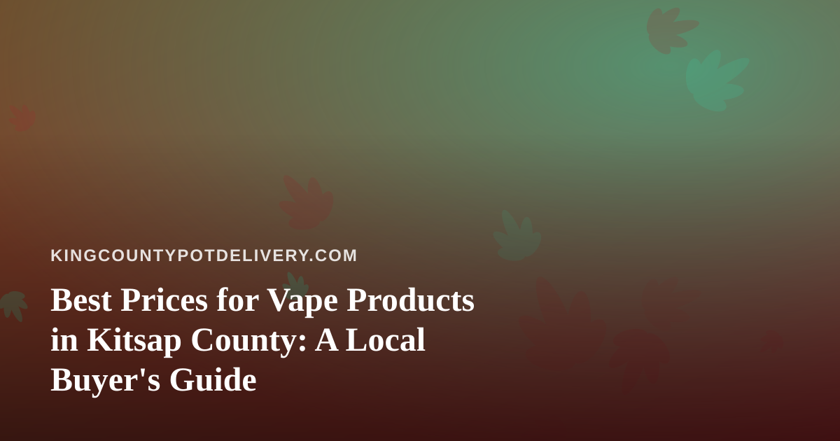 Best Prices for Vape Products in Kitsap County: A Local Buyer’s Guide