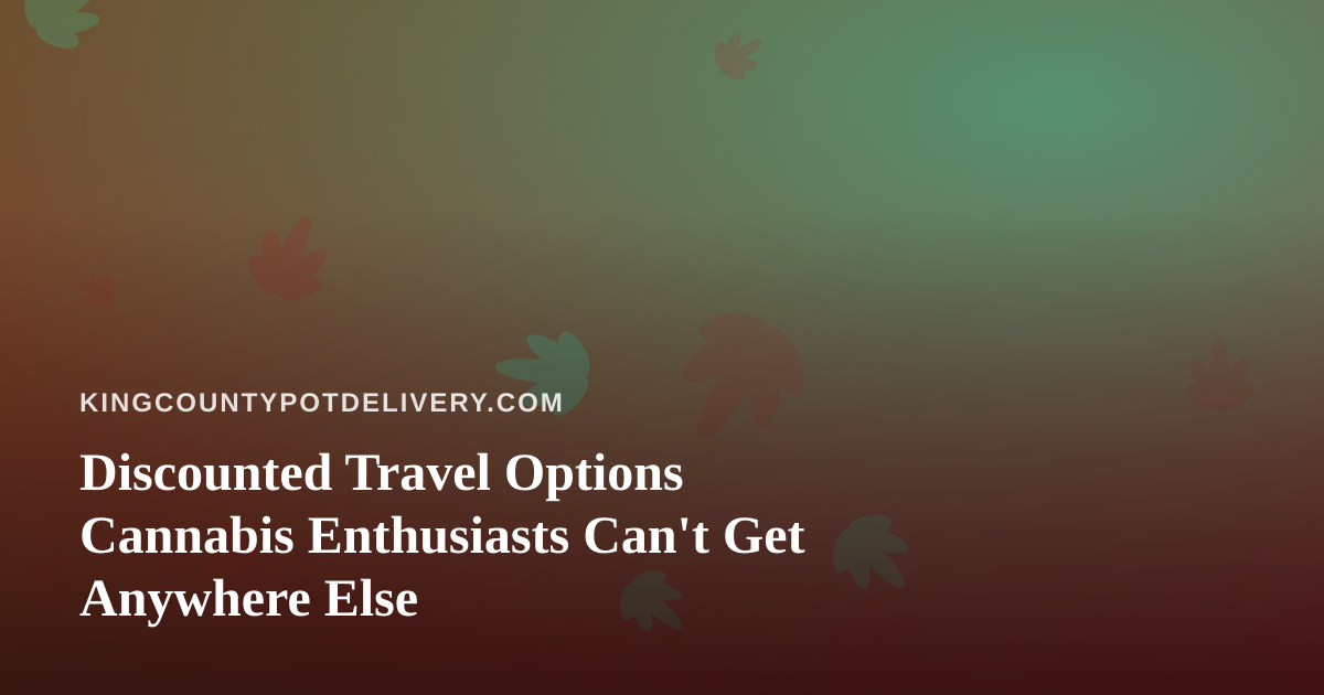 Discounted Travel Options Cannabis Enthusiasts Can’t Get Anywhere Else