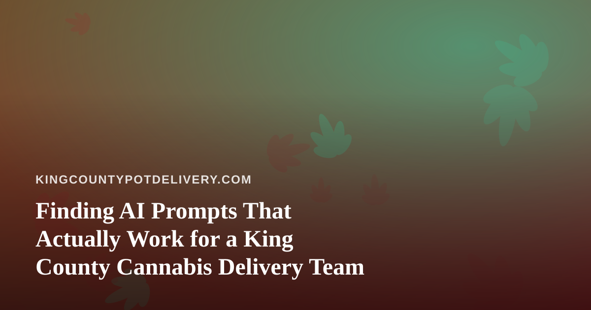 Finding AI Prompts That Actually Work for a King County Cannabis Delivery Team