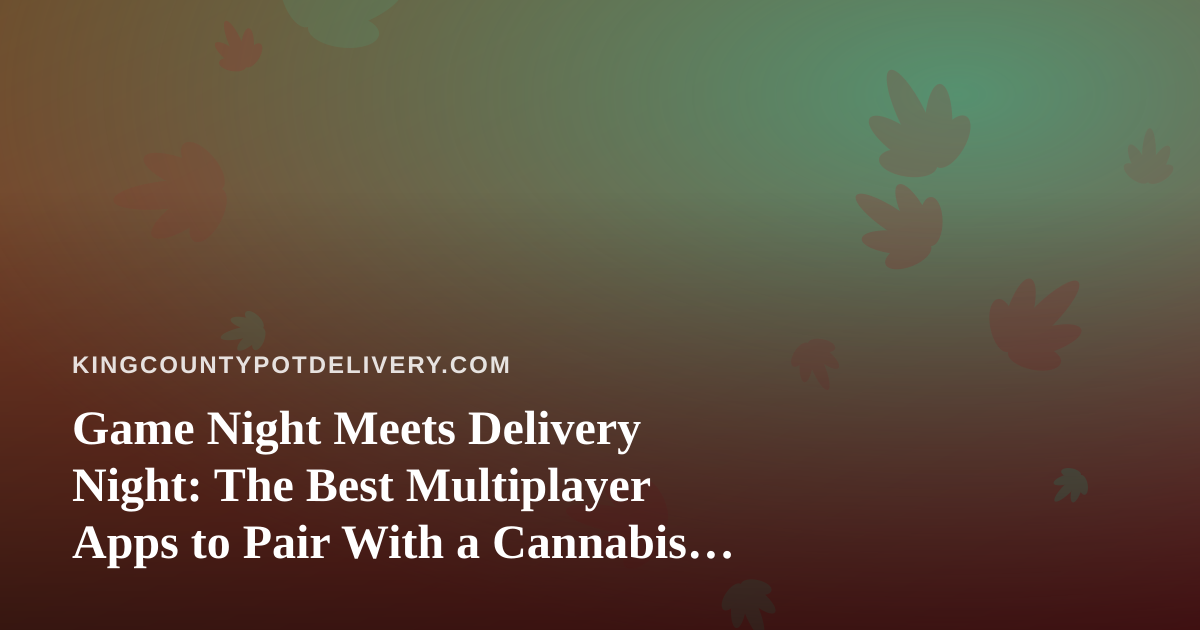 Game Night Meets Delivery Night: The Best Multiplayer Apps to Pair With a Cannabis Order