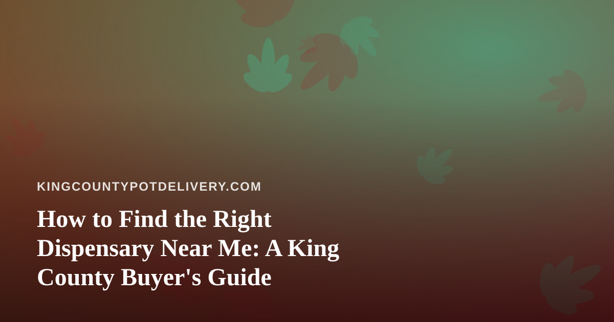 How to Find the Right Dispensary Near Me: A King County Buyer’s Guide