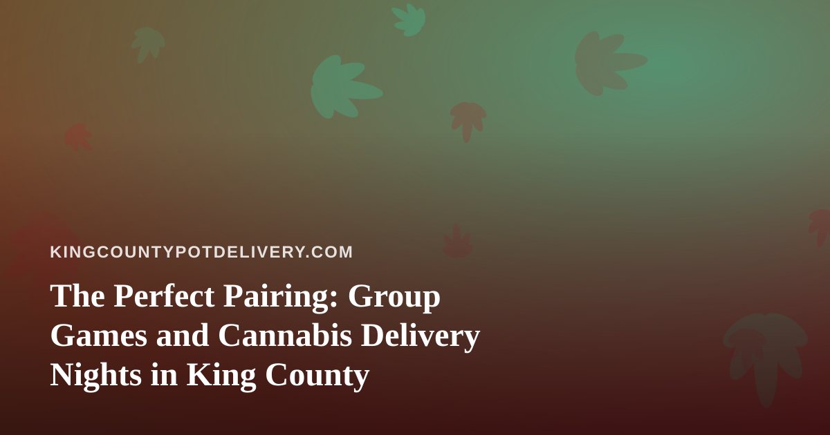 The Perfect Pairing: Group Games and Cannabis Delivery Nights in King County